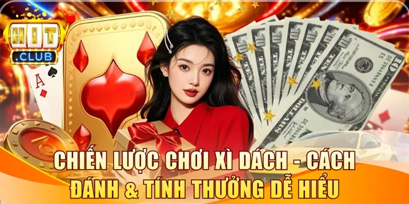 Chiến Lược Chơi Xì Dách - Cách Đánh & Tính Thưởng Dễ Hiểu