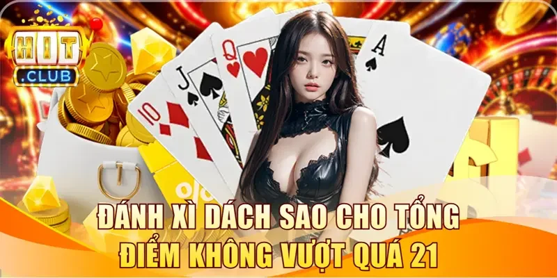 Đánh xì dách sao cho tổng điểm không vượt quá 21