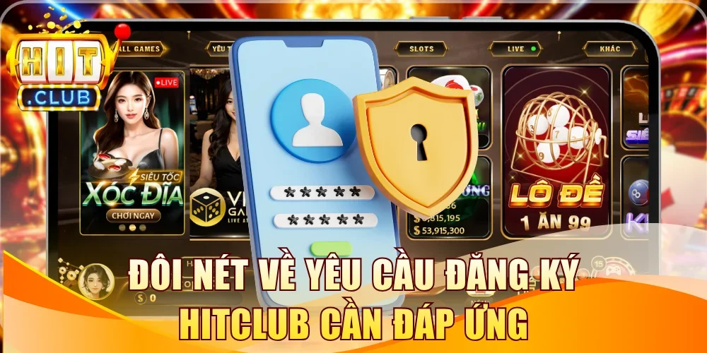 Đôi nét về yêu cầu đăng ký Hitclub cần đáp ứng
