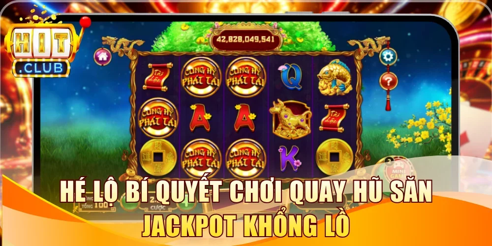 Hé lộ bí quyết chơi quay hũ săn jackpot khổng lồ