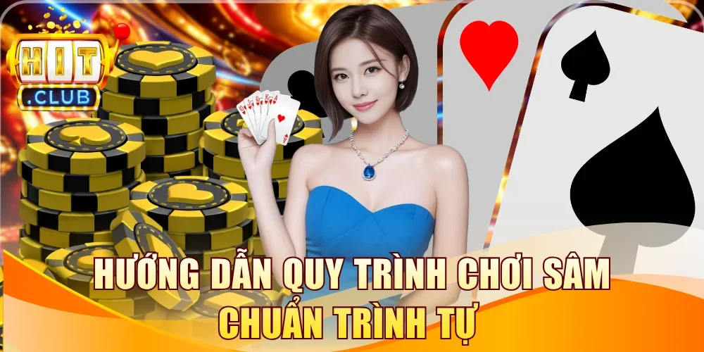 Hướng dẫn quy trình chơi sâm chuẩn trình tự