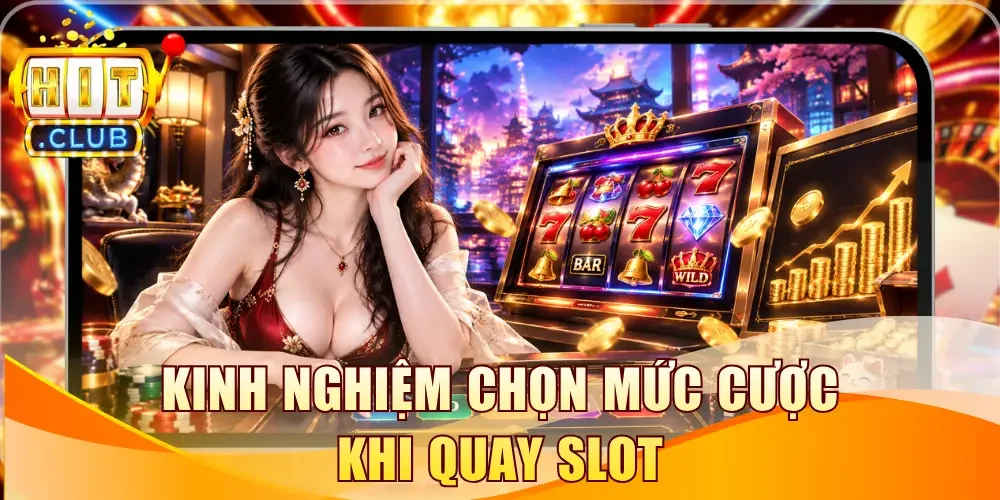 Kinh nghiệm chọn mức cược khi quay slot