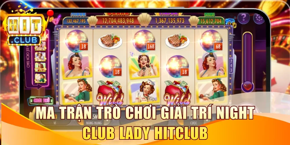 Ma trận trò chơi giải trí Night Club Lady Hitclub