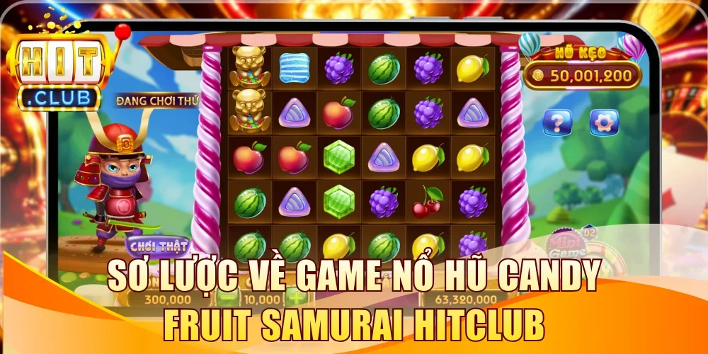 Sơ lược về game nổ hũ Candy Fruit Samurai Hitclub