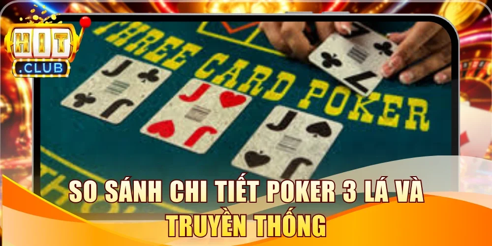 So sánh chi tiết Poker 3 lá và truyền thống