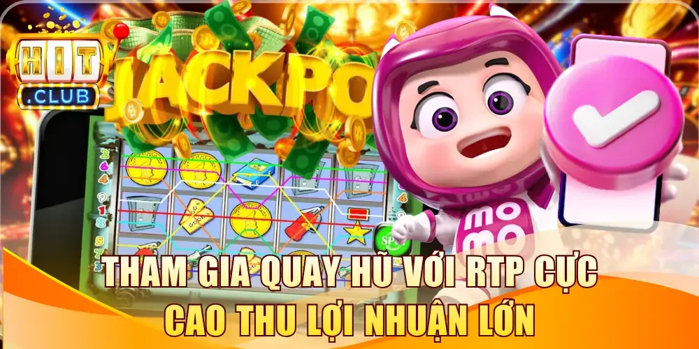 Tham gia quay hũ với RTP cực cao thu lợi nhuận lớn