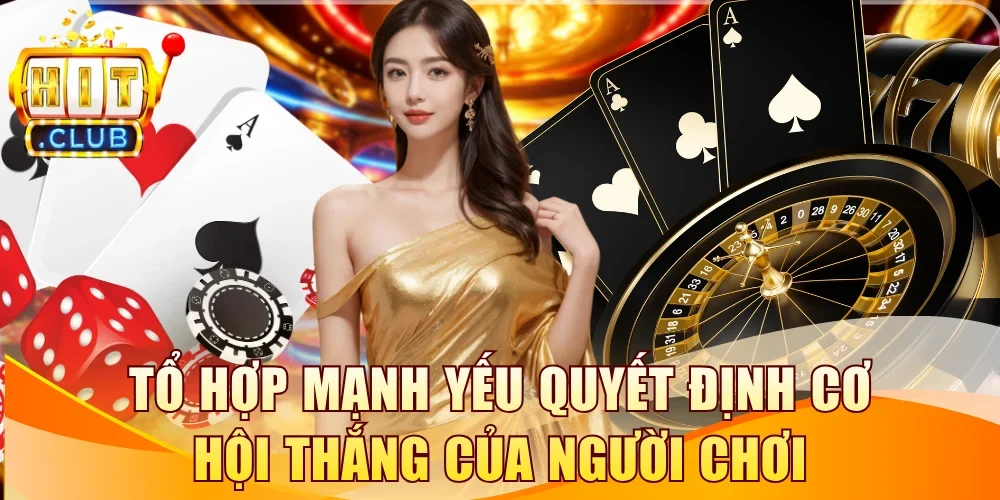 Tổ hợp mạnh yếu quyết định cơ hội thắng của người chơi